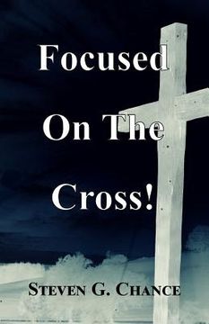 portada Focused On The Cross: A Fresh Look at Jesus' Intentional Journey to the Cross (en Inglés)