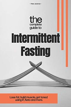 portada The Complete Guide to Intermittent Fasting: Lose Fat, Build Muscle, get Toned Using I. Fa Keto and More. (in English)