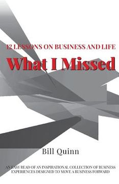 portada What I Missed: 12 Lessons on Business and Life: An Easy Read of Inspirational Collection of Business Experiences Designed to to Move (en Inglés)