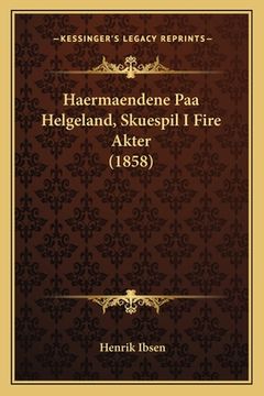 portada Haermaendene Paa Helgeland, Skuespil I Fire Akter (1858) (en Danés)