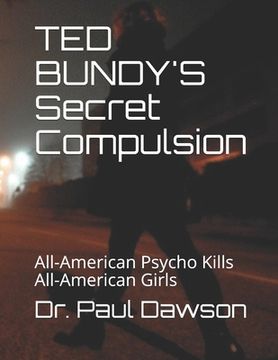 portada TED BUNDY'S Secret Compulsion: All-American Psycho Kills All-American Girls (en Inglés)