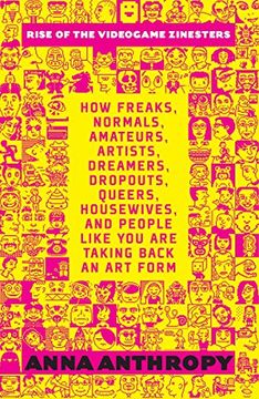 portada Rise of the Videogame Zinesters: How Freaks, Normals, Amateurs, Artists, Dreamers, Drop-Outs, Queers, Housewives, and People Like you are Taking Back an art Form (in English)