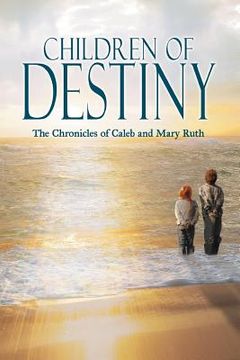 portada children of destiny: the chronicles of caleb and mary ruth (en Inglés)