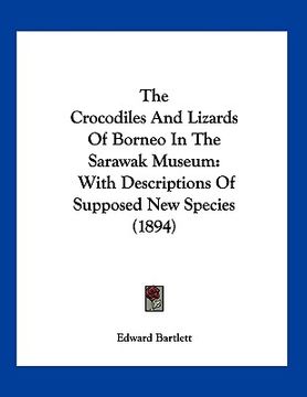 portada the crocodiles and lizards of borneo in the sarawak museum: with descriptions of supposed new species (1894) (en Inglés)