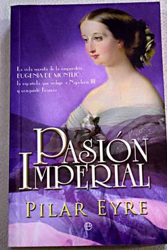 portada Pasión imperial: la vida secreta de la emperatriz Eugenia de Montijo, la española que sedujo a Napoleón III y conquistó Francia