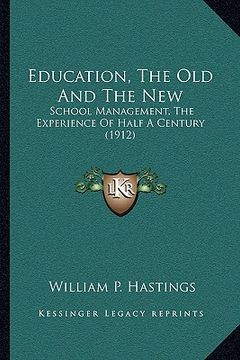 portada education, the old and the new: school management, the experience of half a century (1912) (in English)