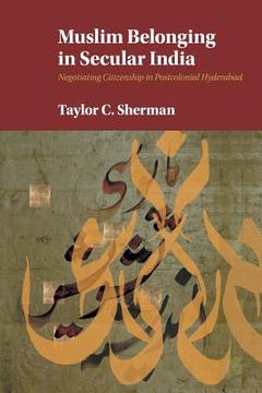 portada Muslim Belonging in Secular India: Negotiating Citizenship in Postcolonial Hyderabad (in English)