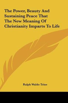 portada the power, beauty and sustaining peace that the new meaning of christianity imparts to life (en Inglés)
