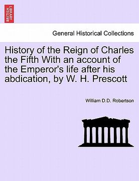 portada history of the reign of charles the fifth with an account of the emperor's life after his abdication, by w. h. prescott (en Inglés)