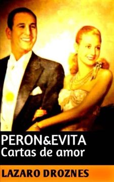 portada Peron&Evita: Cartas de Amor: La Extraordinaria Historia de María eva Duarte de Perón que en sus 33 Años de Intensa Vida se Convirtió en un Mito de Carácter Universal. (Peronismo: Una Mirada)