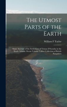 portada The Utmost Parts of the Earth: Some Account of the Settlement of Tristan D'Acunha in the South Atlantic Ocean Volume Talbot Collection of British Pam