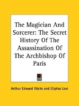 portada the magician and sorcerer: the secret history of the assassination of the archbishop of paris (en Inglés)