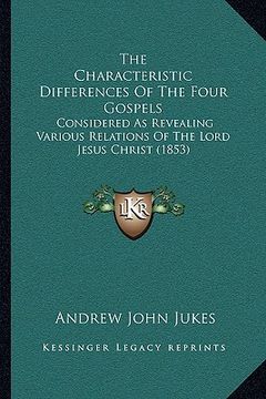 portada the characteristic differences of the four gospels: considered as revealing various relations of the lord jesus christ (1853) (in English)