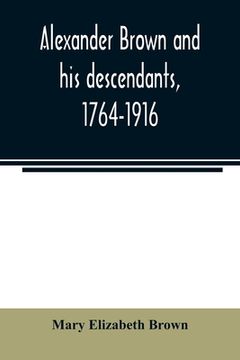 portada Alexander Brown and his descendants, 1764-1916 (en Inglés)