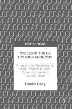 portada Cycles in the UK Housing Economy: Price and Its Relationship with Lenders, Buyers, Consumption and Construction