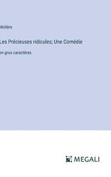 portada Les Précieuses ridicules; Une Comédie: en gros caractères (in French)