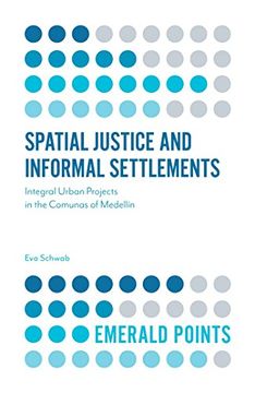 portada Spatial Justice and Informal Settlements: Integral Urban Projects in the Comunas of Medellín (Emerald Points) (en Inglés)
