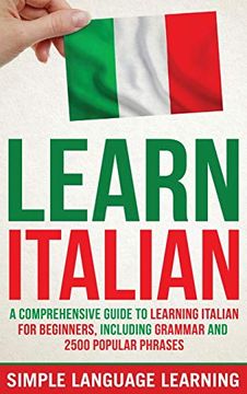 portada Learn Italian: A Comprehensive Guide to Learning Italian for Beginners, Including Grammar and 2500 Popular Phrases 
