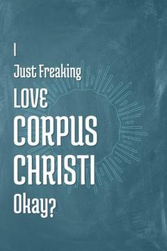 portada I Just Freaking Love Corpus Christi Okay? (in English)