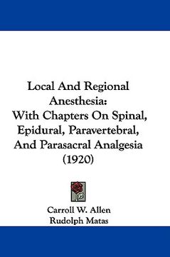 portada local and regional anesthesia: with chapters on spinal, epidural, paravertebral, and parasacral analgesia (1920) (en Inglés)