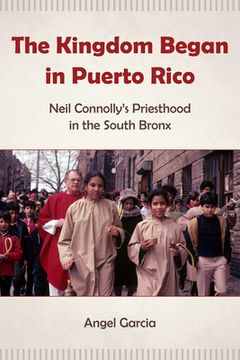 portada The Kingdom Began in Puerto Rico: Neil Connolly’S Priesthood in the South Bronx 