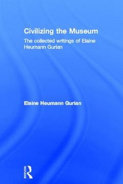 portada civilizing the museum: the collected works of elaine heumann gurian