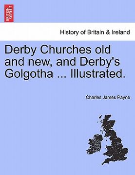 portada derby churches old and new, and derby's golgotha ... illustrated. (en Inglés)