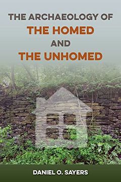 portada The Archaeology of the Homed and the Unhomed (The American Experience in Archaeological Perspective) (in English)