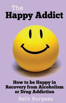 portada The Happy Addict: How to Be Happy in Recovery from Alcoholism or Drug Addiction (en Inglés)