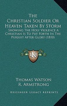 portada the christian soldier or heaven taken by storm: showing the holy violence a christian is to put forth in the pursuit after glory (1810)
