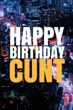 portada "HAPPY BIRTHDAY, CUNT!" A fun, rude, playful DIY birthday card (EMPTY BOOK), 50 pages, 6x9 inches (en Inglés)