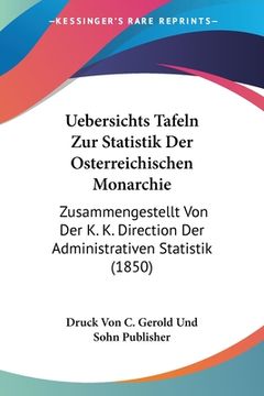 portada Uebersichts Tafeln Zur Statistik Der Osterreichischen Monarchie: Zusammengestellt Von Der K. K. Direction Der Administrativen Statistik (1850) (en Alemán)