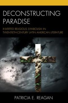 portada Deconstructing Paradise: Inverted Religious Symbolism in Twentieth-Century Latin American Literature (en Inglés)