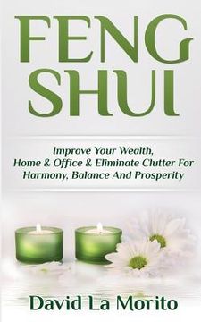 portada Feng Shui: Improve Your Wealth, Home & Office & Eliminate Clutter For Harmony, Balance And Prosperity (en Inglés)