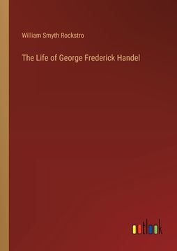 portada The Life of George Frederick Handel (en Inglés)