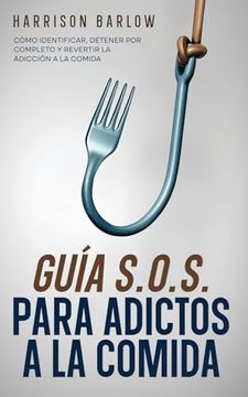 portada Guía S. O. S. Para Adictos a la Comida: Cómo Identificar, Detener por Completo y Revertir la Adicción a la Comida