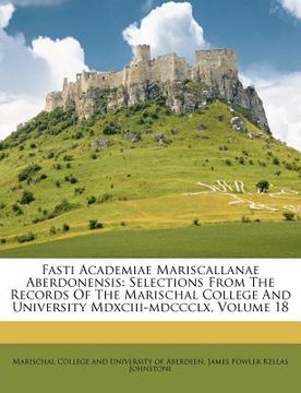 portada fasti academiae mariscallanae aberdonensis: selections from the records of the marischal college and university mdxciii-mdccclx, volume 18