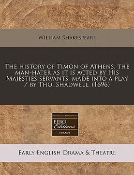 portada the history of timon of athens, the man-hater as it is acted by his majesties servants: made into a play / by tho. shadwell. (1696)