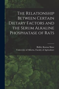 portada The Relationship Between Certain Dietary Factors and the Serum Alkaline Phosphatase of Rats (en Inglés)