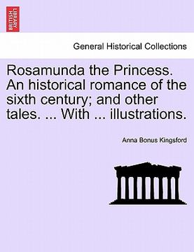 portada rosamunda the princess. an historical romance of the sixth century; and other tales. ... with ... illustrations. (en Inglés)