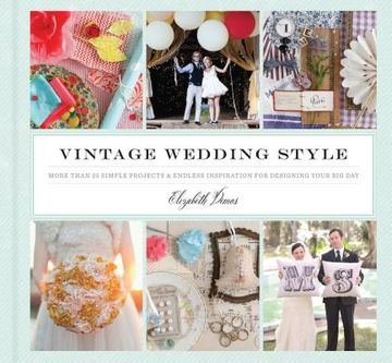 portada Vintage Wedding Style: More Than 25 Simple Projects and Endless Inspiration for Designing Your Big Day