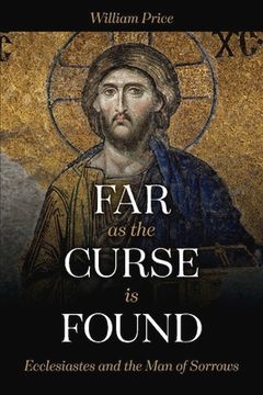 portada Far as the Curse is Found: Ecclesiastes and the man of Sorrows (en Inglés)