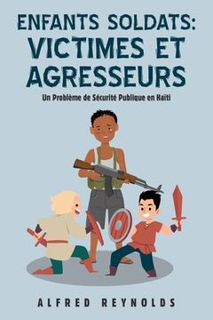 portada Enfants Soldats: Victimes Et Agresseurs: Un Problème De Sécurité Publique En Haïti (en Francés)