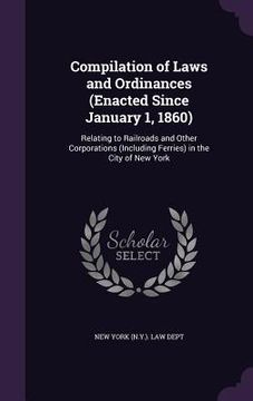 portada Compilation of Laws and Ordinances (Enacted Since January 1, 1860): Relating to Railroads and Other Corporations (Including Ferries) in the City of Ne