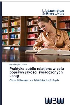portada Praktyka Public Relations w Celu Poprawy Jakości Świadczonych Usług: Obraz Bibliotekarzy w Bibliotekach Szkolnych (en Polaco)