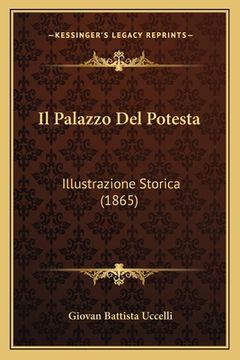 portada Il Palazzo Del Potesta: Illustrazione Storica (1865) (en Italiano)