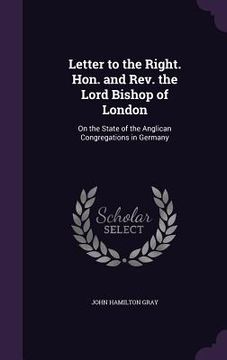 portada Letter to the Right. Hon. and Rev. the Lord Bishop of London: On the State of the Anglican Congregations in Germany (en Inglés)