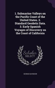 portada 1. Submarine Valleys on the Pacific Coast of the United States. 2. Standard Geodetic Data. 3. Early Spanish Voyages of Discovery on the Coast of Calif (in English)