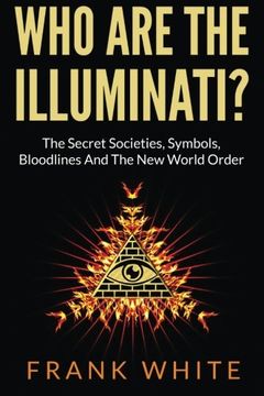 portada Who Are The Illuminati? The Secret Societies, Symbols, Bloodlines and The New World Order (en Inglés)