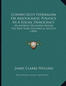 portada connecticut federalism or aristocratic politics in a social democracy: an address delivered before the new york historical society (1890)